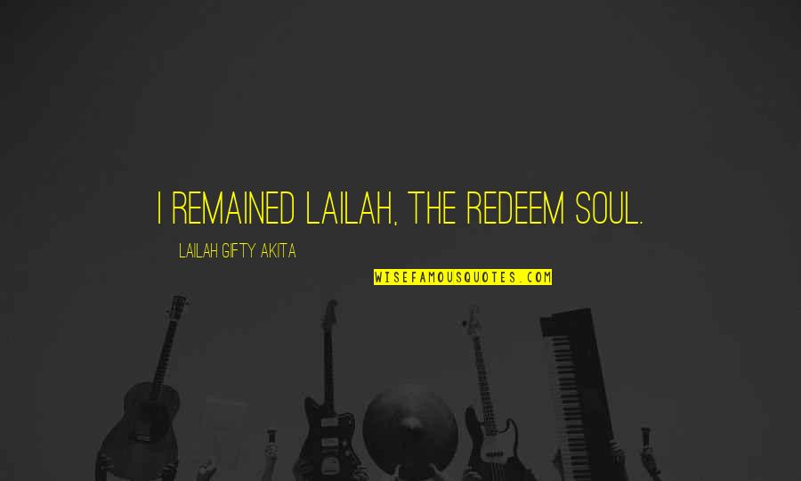 Harnwell College Quotes By Lailah Gifty Akita: I remained Lailah, the redeem soul.