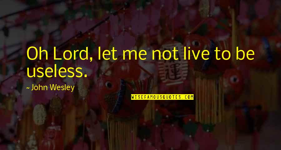 Harold Amos Quotes By John Wesley: Oh Lord, let me not live to be