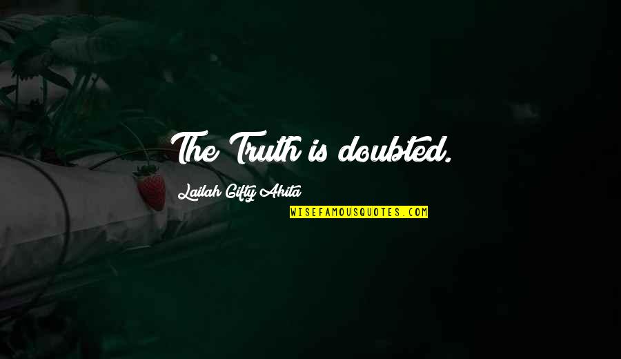 Harold And Kumar Goldstein Quotes By Lailah Gifty Akita: The Truth is doubted. Harold And Kumar Goldstein Quotes By Lailah Gifty Akita: The Truth is doubted.