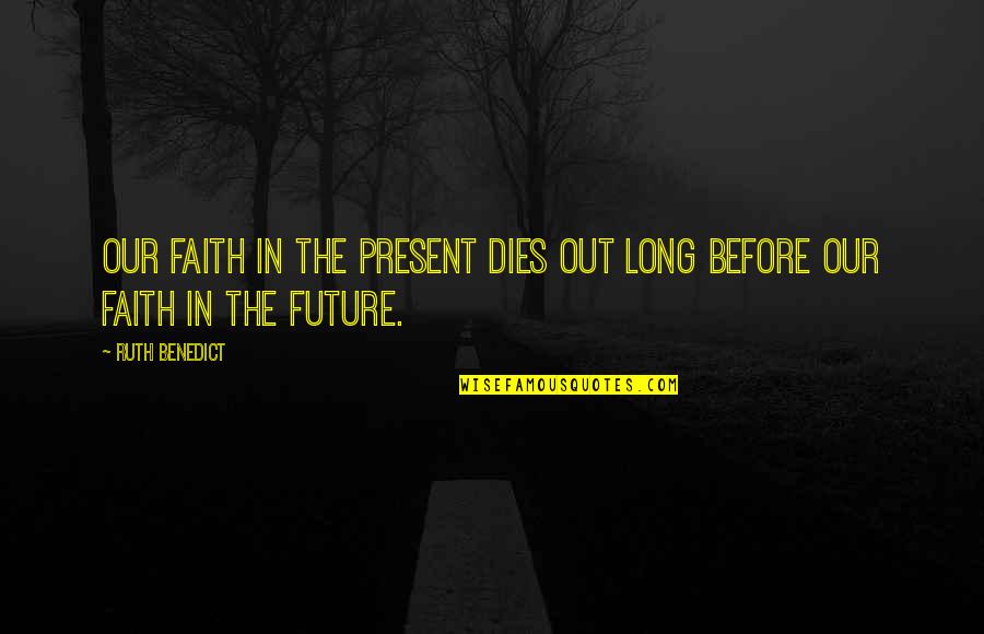 Harold And Kumar Goldstein Quotes By Ruth Benedict: Our faith in the present dies out long