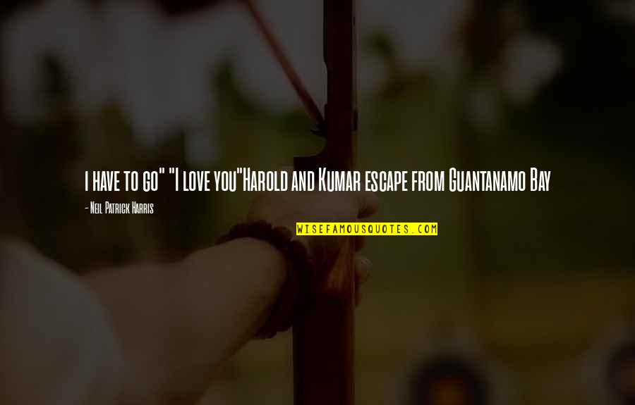 Harold And Kumar Quotes By Neil Patrick Harris: i have to go" "I love you"Harold and