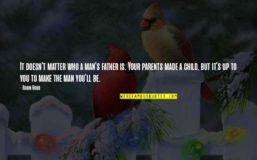 Harold And Maude Seagull Quotes By Robin Hobb: It doesn't matter who a man's father is. Harold And Maude Seagull Quotes By Robin Hobb: It doesn't matter who a man's father is.