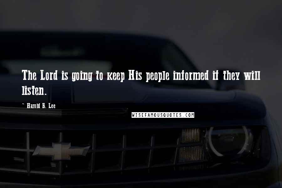 Harold B. Lee quotes: The Lord is going to keep His people informed if they will listen.