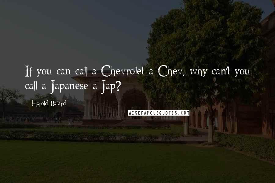 Harold Ballard quotes: If you can call a Chevrolet a Chev, why can't you call a Japanese a Jap?