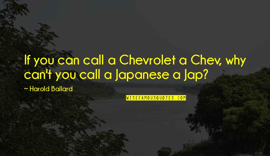 Harold Ballard Quotes By Harold Ballard: If you can call a Chevrolet a Chev,