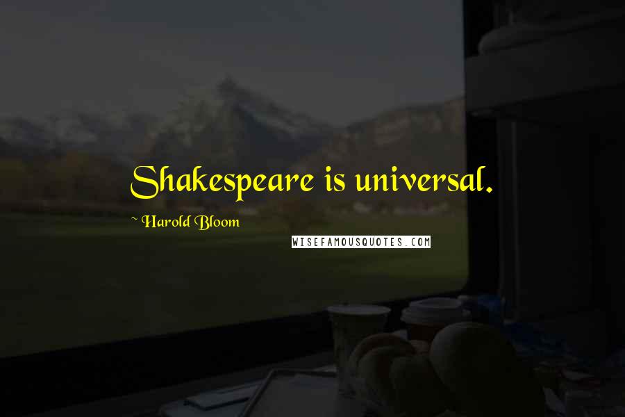 Harold Bloom quotes: Shakespeare is universal.