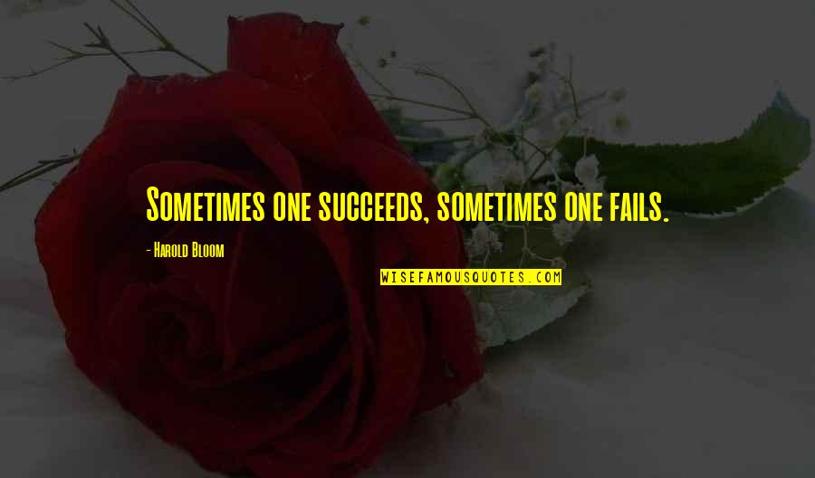 Harold Bloom Quotes By Harold Bloom: Sometimes one succeeds, sometimes one fails.