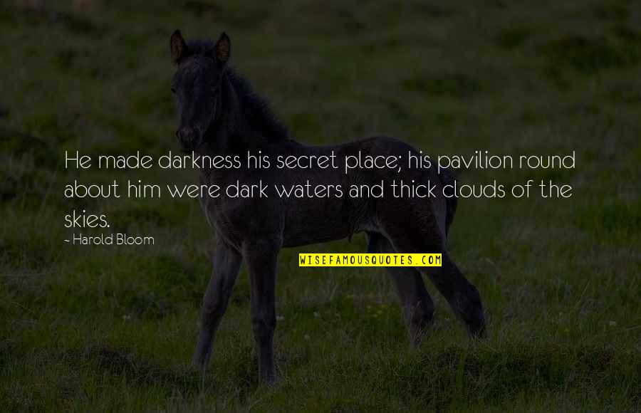 Harold Bloom Quotes By Harold Bloom: He made darkness his secret place; his pavilion