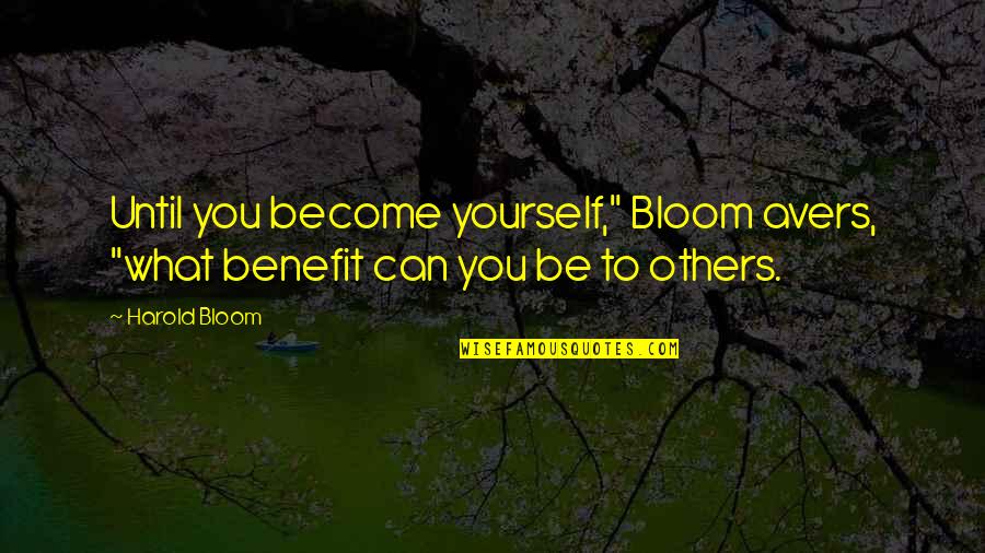 Harold Bloom Quotes By Harold Bloom: Until you become yourself," Bloom avers, "what benefit