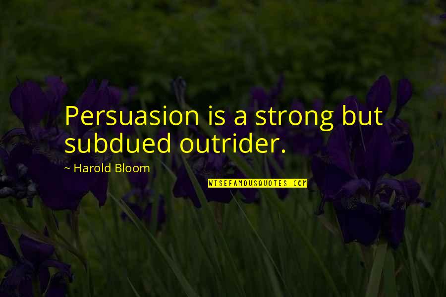 Harold Bloom Quotes By Harold Bloom: Persuasion is a strong but subdued outrider.