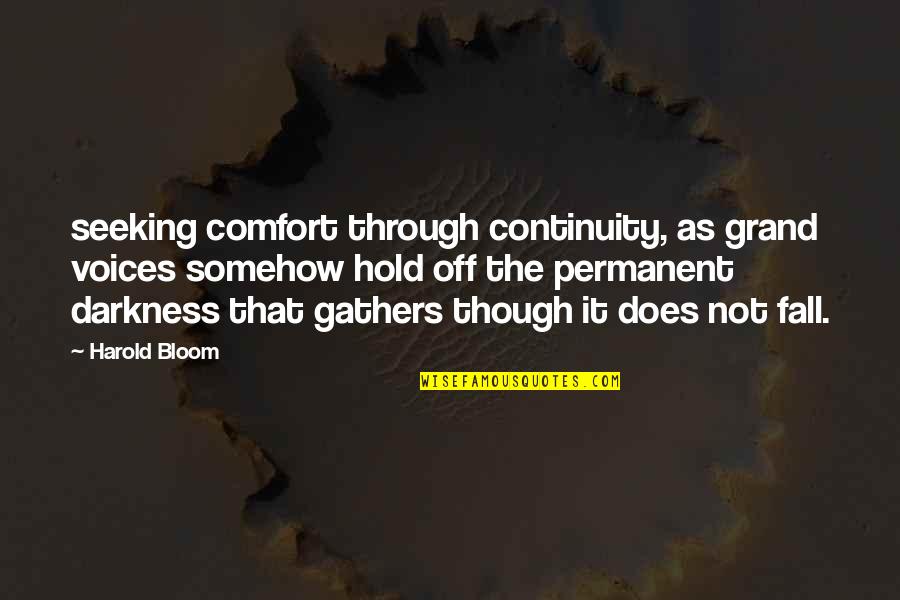 Harold Bloom Quotes By Harold Bloom: seeking comfort through continuity, as grand voices somehow