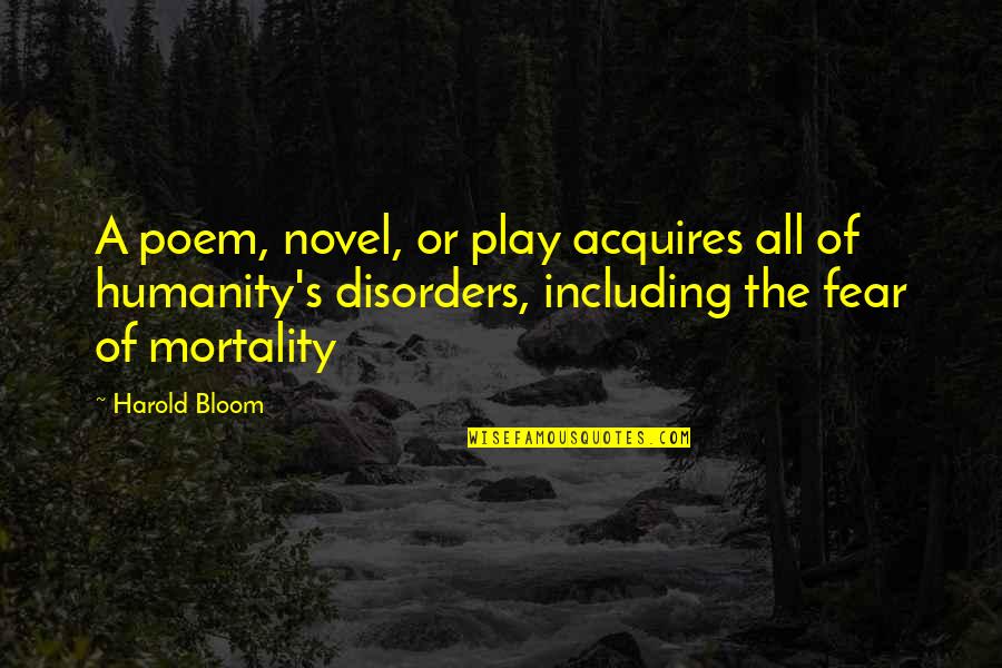 Harold Bloom Quotes By Harold Bloom: A poem, novel, or play acquires all of