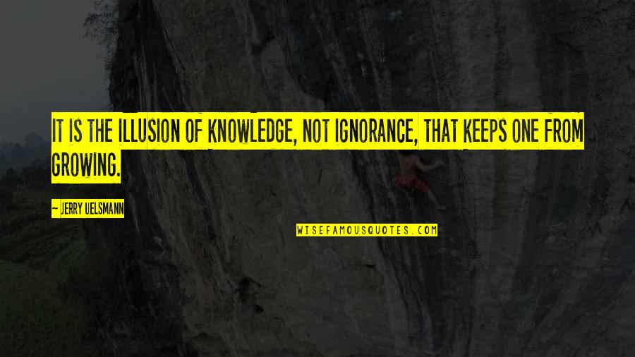 Harold Coffin Quotes By Jerry Uelsmann: It is the illusion of knowledge, not ignorance,