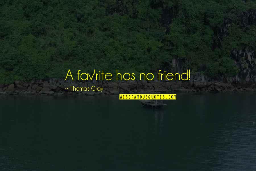 Harold Coffin Quotes By Thomas Gray: A fav'rite has no friend!