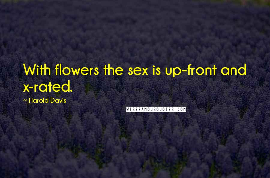 Harold Davis quotes: With flowers the sex is up-front and x-rated.