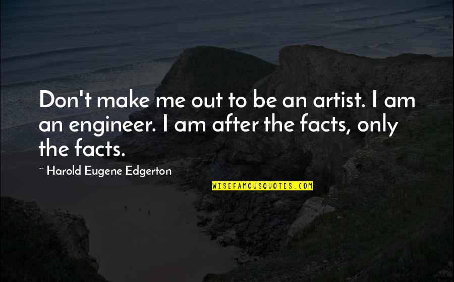 Harold Edgerton Quotes By Harold Eugene Edgerton: Don't make me out to be an artist.