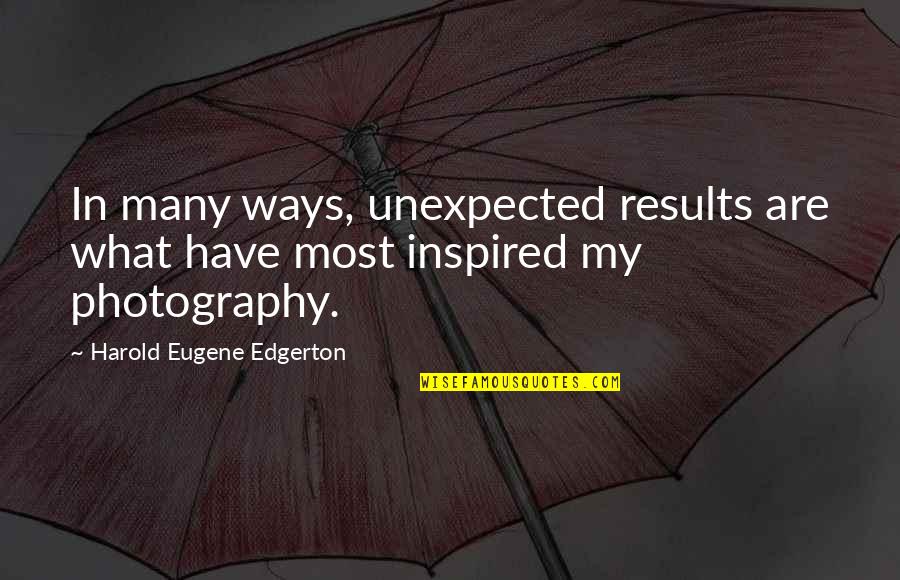 Harold Edgerton Quotes By Harold Eugene Edgerton: In many ways, unexpected results are what have