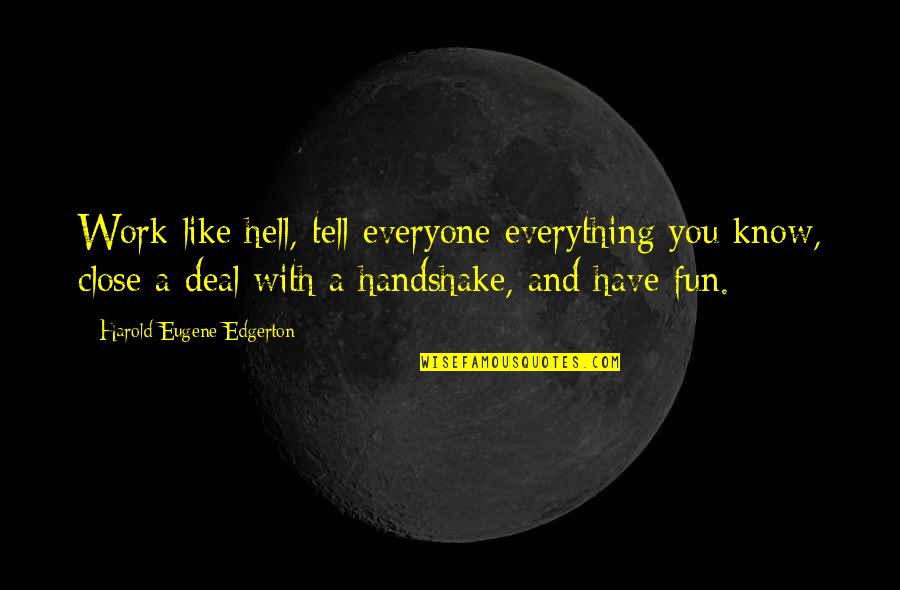 Harold Edgerton Quotes By Harold Eugene Edgerton: Work like hell, tell everyone everything you know,