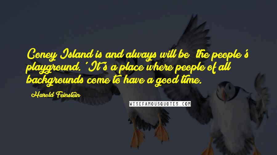 Harold Feinstein quotes: Coney Island is and always will be 'the people's playground.' It's a place where people of all backgrounds come to have a good time.