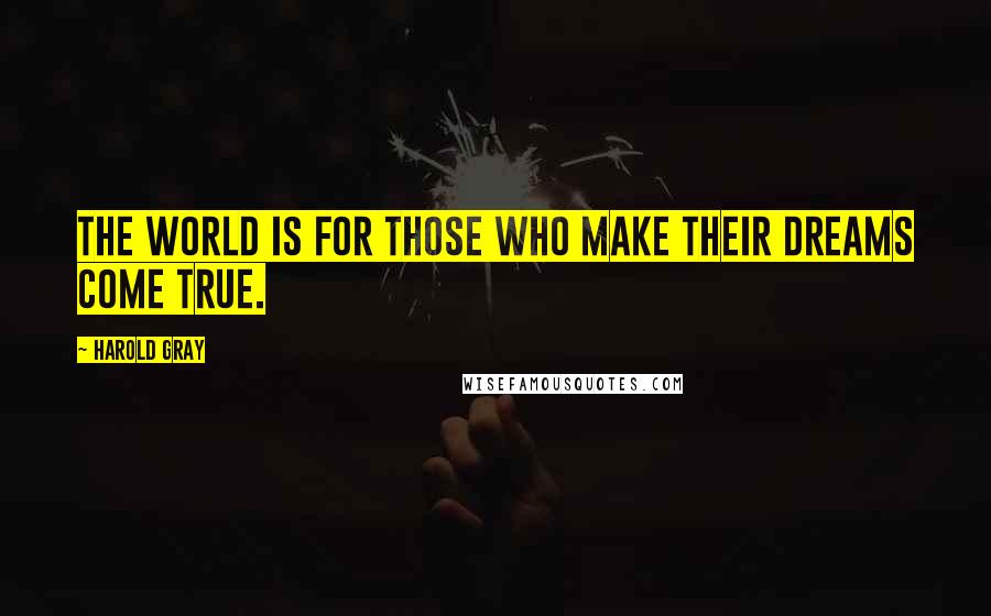 Harold Gray quotes: The world is for those who make their dreams come true.