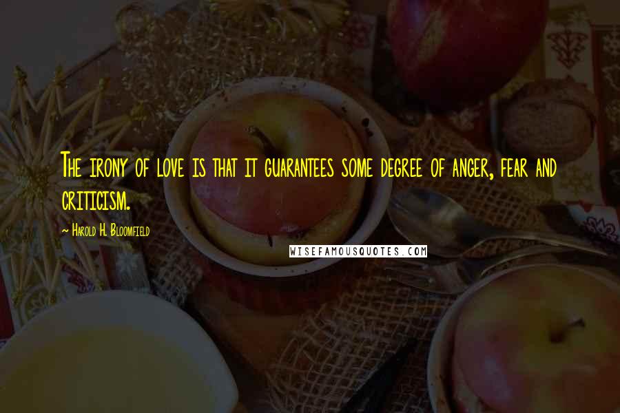 Harold H. Bloomfield quotes: The irony of love is that it guarantees some degree of anger, fear and criticism.