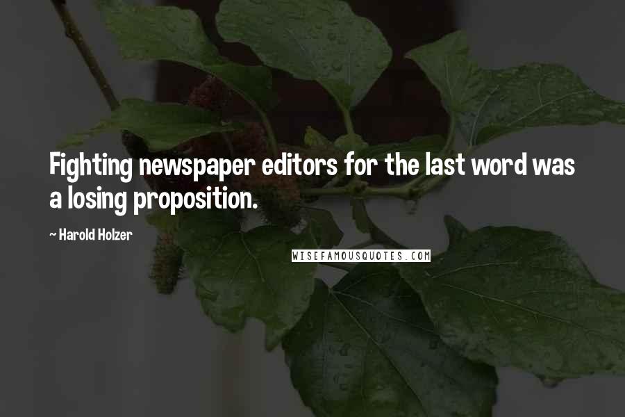 Harold Holzer quotes: Fighting newspaper editors for the last word was a losing proposition.