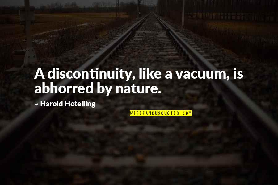 Harold Hotelling Quotes By Harold Hotelling: A discontinuity, like a vacuum, is abhorred by