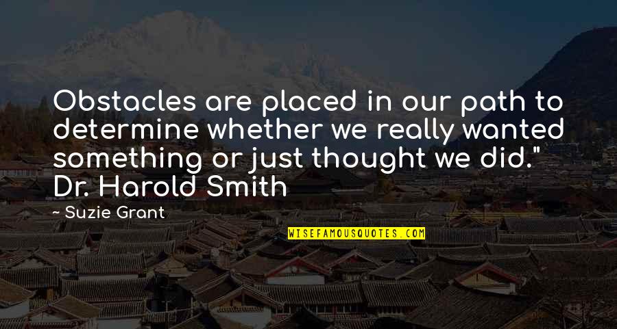 Harold J Smith Quotes By Suzie Grant: Obstacles are placed in our path to determine