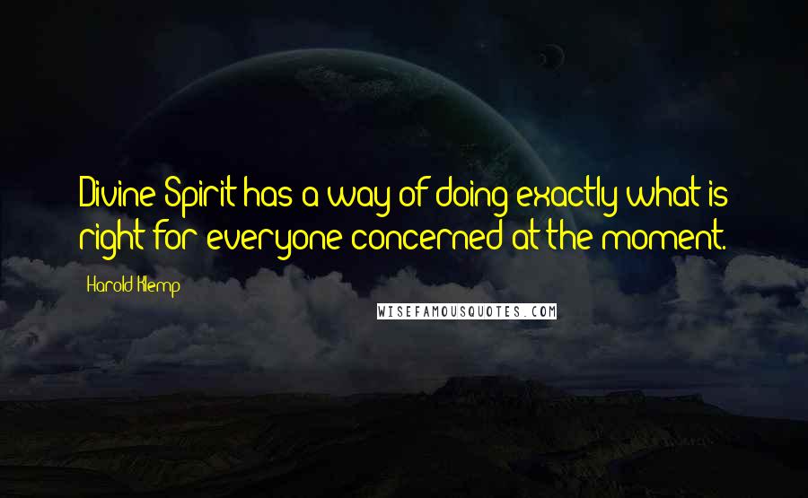 Harold Klemp quotes: Divine Spirit has a way of doing exactly what is right for everyone concerned at the moment. Harold Klemp quotes: Divine Spirit has a way of doing exactly what is right for everyone concerned at the moment.