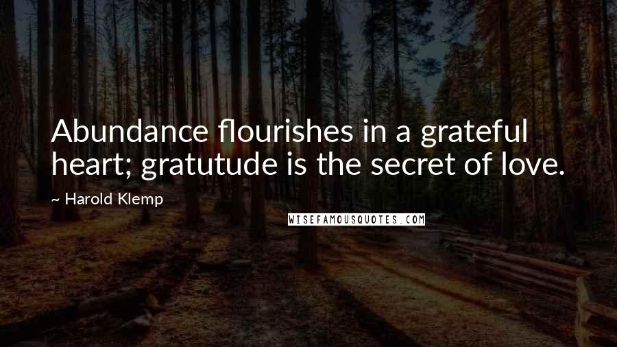 Harold Klemp quotes: Abundance flourishes in a grateful heart; gratutude is the secret of love.