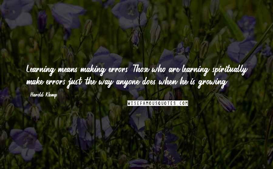 Harold Klemp quotes: Learning means making errors. Those who are learning spiritually make errors just the way anyone does when he is growing.