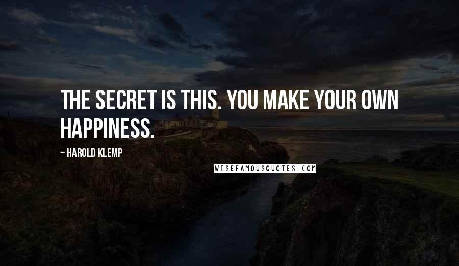 Harold Klemp quotes: The secret is this. You make your own happiness. Harold Klemp quotes: The secret is this. You make your own happiness.