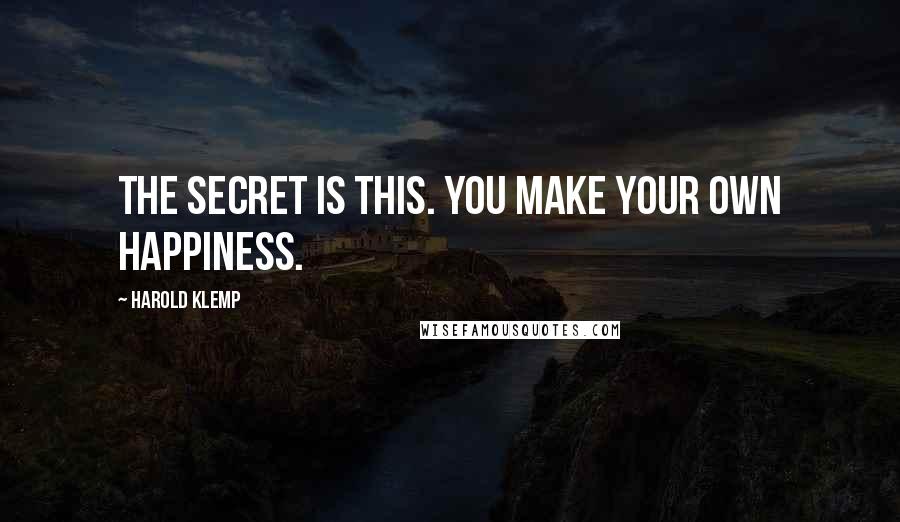 Harold Klemp quotes: The secret is this. You make your own happiness.