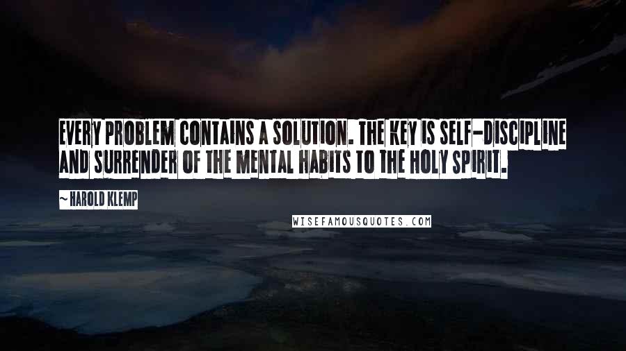 Harold Klemp quotes: Every problem contains a solution. The key is self-discipline and surrender of the mental habits to the Holy Spirit.