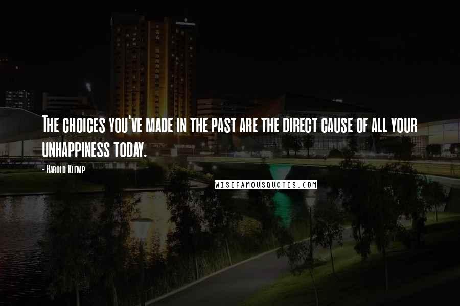 Harold Klemp quotes: The choices you've made in the past are the direct cause of all your unhappiness today.