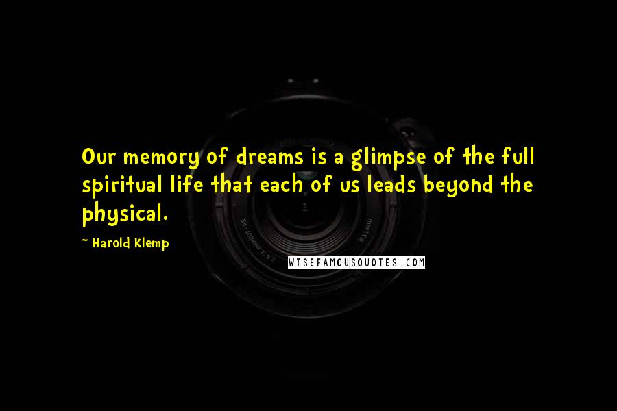 Harold Klemp quotes: Our memory of dreams is a glimpse of the full spiritual life that each of us leads beyond the physical.