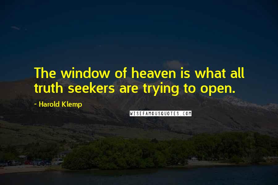 Harold Klemp quotes: The window of heaven is what all truth seekers are trying to open.