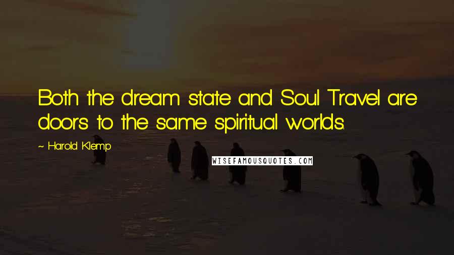 Harold Klemp quotes: Both the dream state and Soul Travel are doors to the same spiritual worlds.