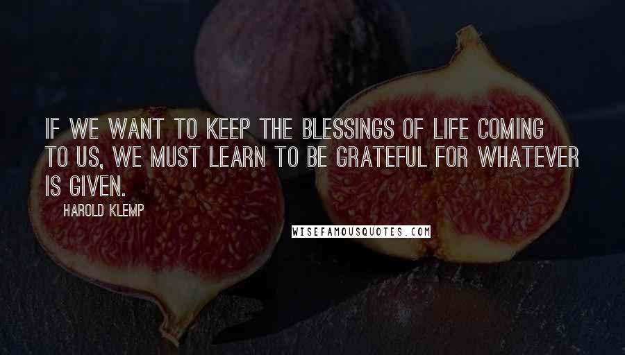 Harold Klemp quotes: If we want to keep the blessings of life coming to us, we must learn to be grateful for whatever is given.