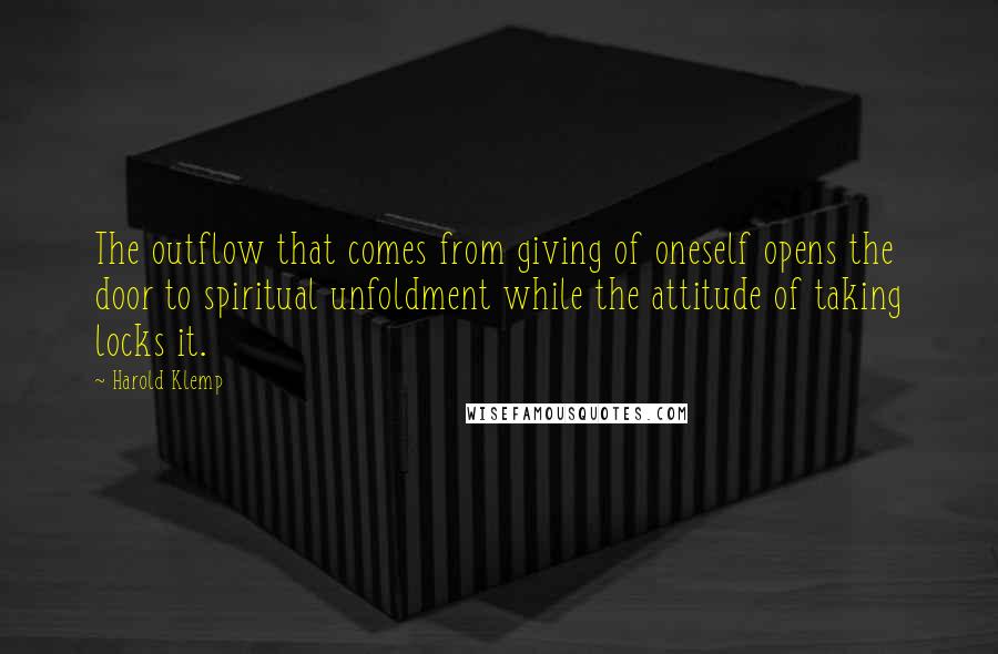 Harold Klemp quotes: The outflow that comes from giving of oneself opens the door to spiritual unfoldment while the attitude of taking locks it.
