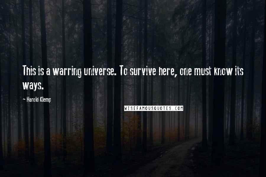 Harold Klemp quotes: This is a warring universe. To survive here, one must know its ways. Harold Klemp quotes: This is a warring universe. To survive here, one must know its ways.