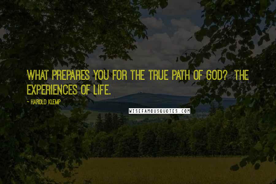 Harold Klemp quotes: What prepares you for the true path of God? The experiences of life.