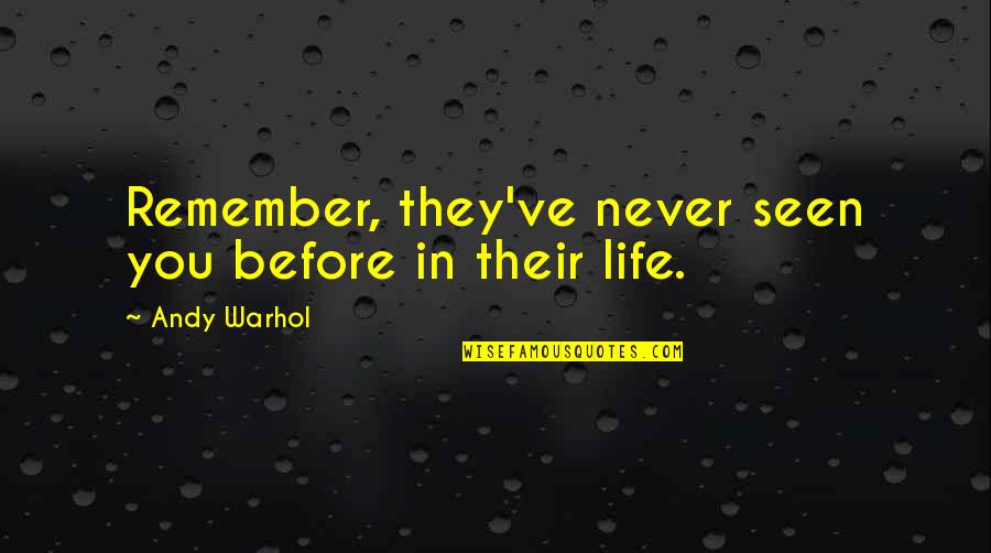 Harold Kumar Guantanamo Quotes By Andy Warhol: Remember, they've never seen you before in their Harold Kumar Guantanamo Quotes By Andy Warhol: Remember, they've never seen you before in their