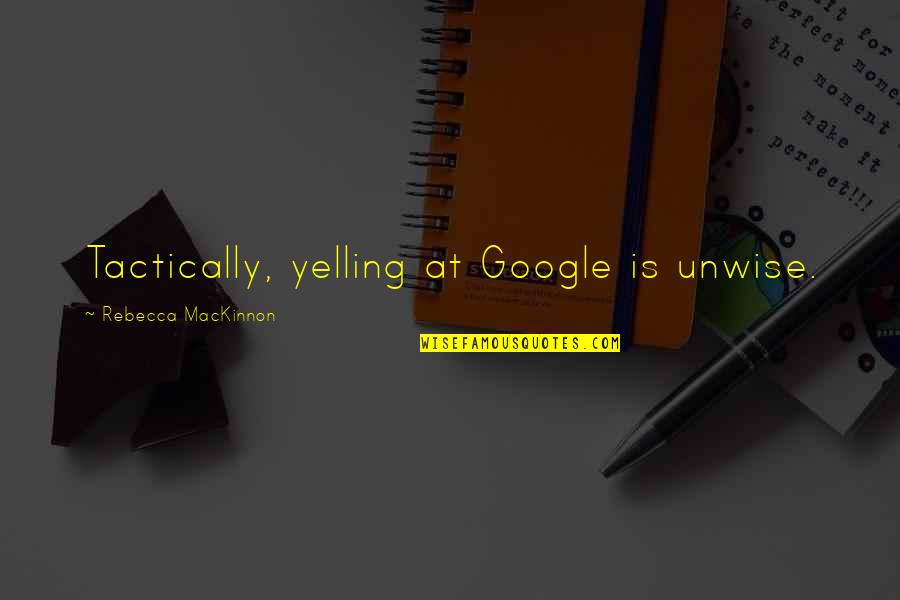 Harold L Ickes Quotes By Rebecca MacKinnon: Tactically, yelling at Google is unwise.