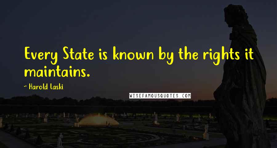 Harold Laski quotes: Every State is known by the rights it maintains.