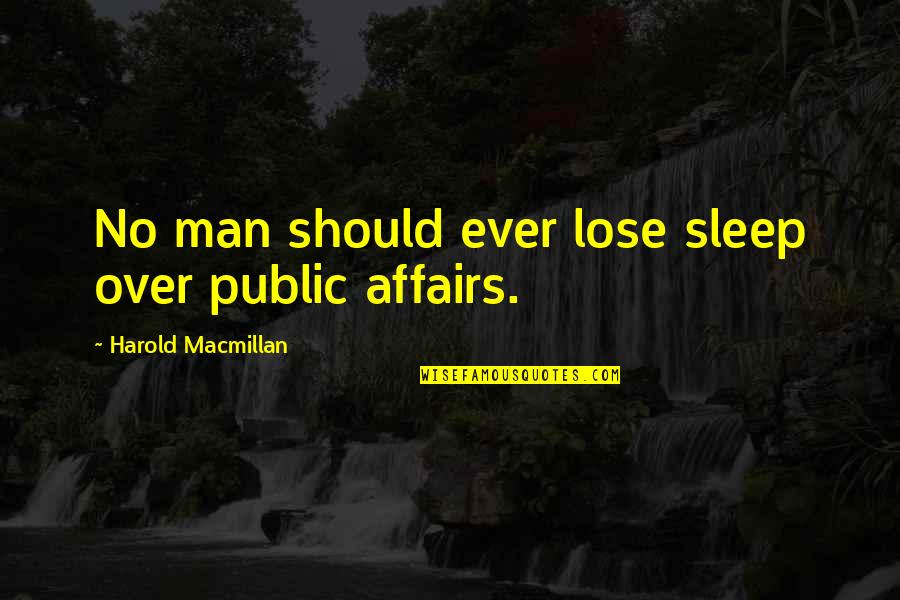 Harold Macmillan Quotes By Harold Macmillan: No man should ever lose sleep over public