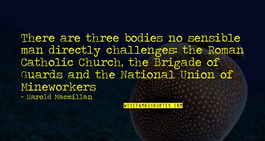 Harold Macmillan Quotes By Harold Macmillan: There are three bodies no sensible man directly