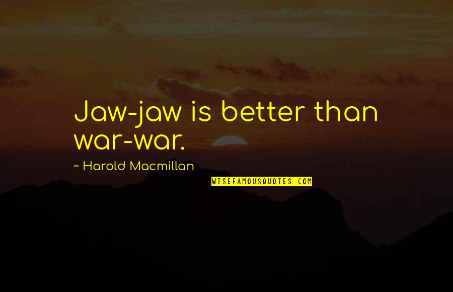 Harold Macmillan Quotes By Harold Macmillan: Jaw-jaw is better than war-war.