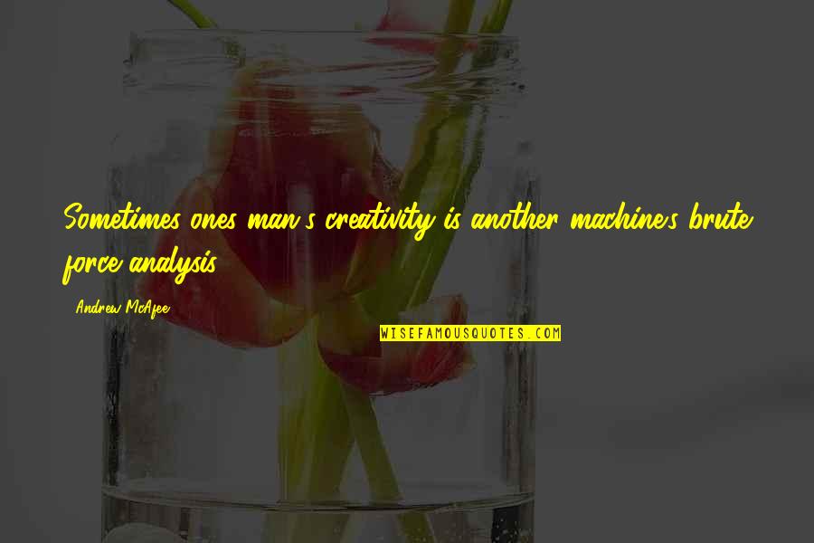 Harold Mcalindon Quotes By Andrew McAfee: Sometimes ones man's creativity is another machine's brute