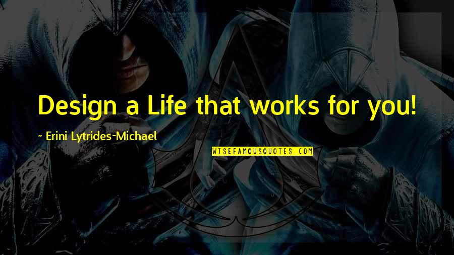 Harold Mcalindon Quotes By Erini Lytrides-Michael: Design a Life that works for you!